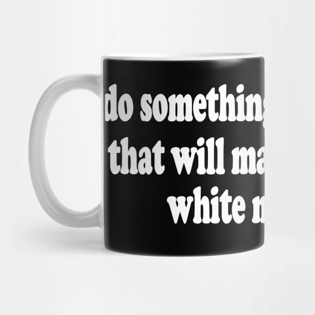 Do Something With Your Life That Will Make a Mediocre White Man Angry  T-Shirt or Crewneck Sweatshirt by Y2KERA